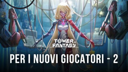 Guida per i nuovi giocatori di Tower of Fantasy – Parte 2