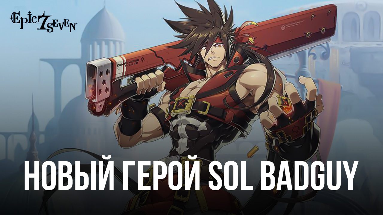 Epic Seven – Обзор героя Sol Badguy, его способности, экипировка и другие  аспекты | BlueStacks