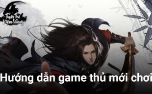 Cẩm nang hướng dẫn chơi Tuyệt Thế Kiếm Vương trên PC