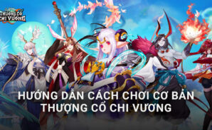 Cẩm nang hướng dẫn game thủ mới chơi Thượng Cổ Chi Vương trên PC