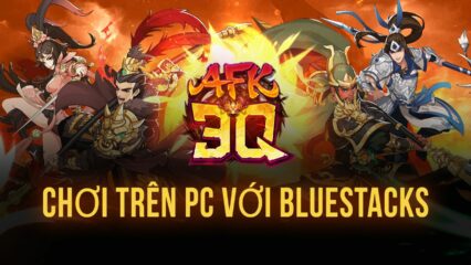 Xưng bá giang sơn Tam quốc trong AFK 3Q – Đế Vương Thiên Hạ cùng BlueStacks