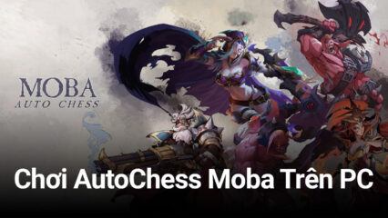 Trải nghiệm AutoChess Moba trên PC với BlueStacks