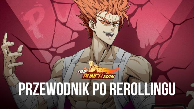 Przewodnik po rerollingu do One Punch Man – The Strongest – Jak przywołać najlepsze postacie i zyskać przewagę na starcie