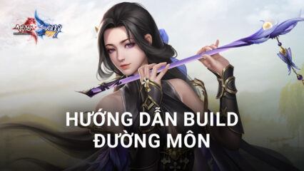 Võ Lâm Truyền Kỳ MAX: Hướng dẫn build phái Đường Môn