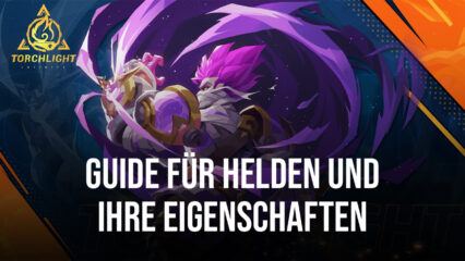 Torchlight: Infinite – In-Depth Guide für Helden und ihre Eigenschaften