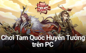 Những điều game thủ lần đầu chơi Tam Quốc Huyễn Tưởng cần biết