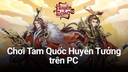 Những điều game thủ lần đầu chơi Tam Quốc Huyễn Tưởng cần biết