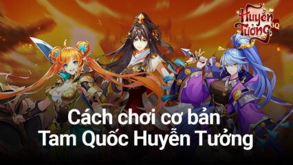 Trải nghiệm Tam Quốc Huyễn Tưởng trên PC cùng BlueStacks