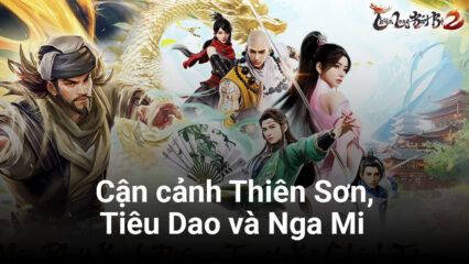 Cận cảnh Thiên Sơn, Tiêu Dao, Nga Mi: 3 môn phái “gánh team” trong Thiên Long Bát Bộ 2 VNG