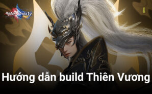 Võ Lâm Truyền Kỳ MAX: Hướng dẫn build phái Thiên Vương