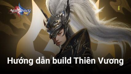 Võ Lâm Truyền Kỳ MAX: Hướng dẫn build phái Thiên Vương