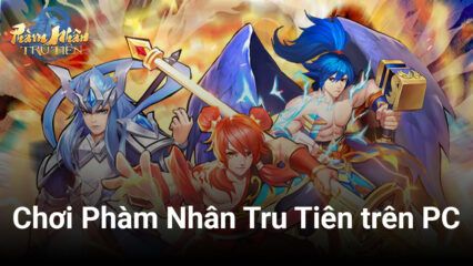 Chơi game chiến thuật tự động Phàm Nhân Tru Tiên trên PC với BlueStacks