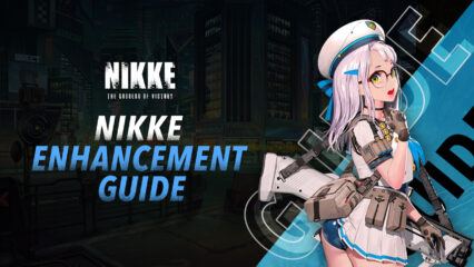 GODDESS OF VICTORY: NIKKE – Make your NIKKE Stronger with the Help of this Enhancement Guide