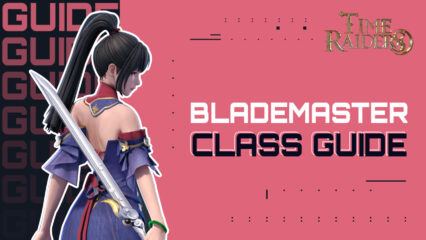 Time Raiders ‘Blademaster’ Class Guide – Everything You Need to Know Before Starting as a Blademaster