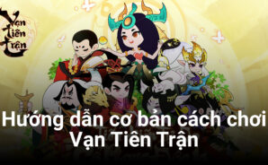 Hướng dẫn cách chơi Vạn Tiên Trận cơ bản trên PC
