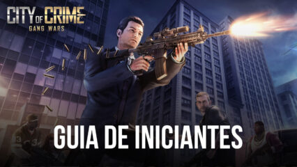Guia BlueStacks de iniciantes para jogar City of Crime: Gang Wars