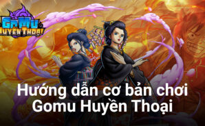 Hướng dẫn chơi Gomu Huyền Thoại đơn giản mà hiệu quả