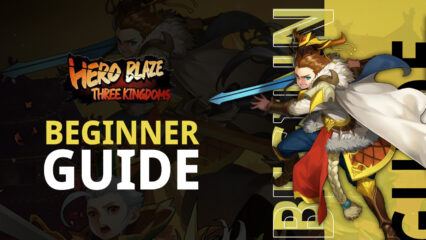 Hero Blaze: Three Kingdoms Beginner’s Guide with the Best Tips, Tricks and Strategies