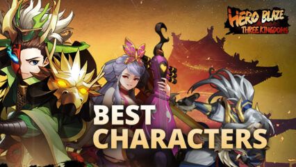 The Best Hero Blaze: Three Kingdoms Generals That will Help You Steamroll the Game