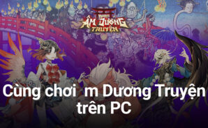 Trải nghiệm Âm Dương Truyện trên PC cùng BlueStacks