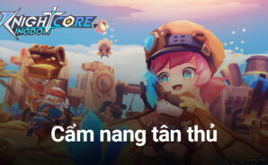 Hướng dẫn Knightcore Kingdom dành cho game thủ mới