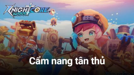 Hướng dẫn Knightcore Kingdom dành cho game thủ mới