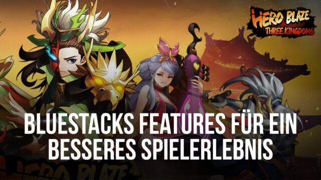 Hero Blaze: Three Kingdoms auf dem PC – Wie du mit unseren BlueStacks Tools dein Spielerlebnis verbesserst