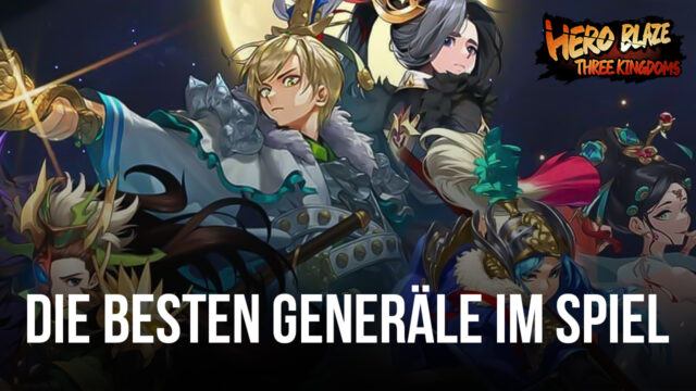 Hero Blaze: Three Kingdoms Tierliste mit den besten Generälen im Spiel