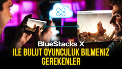 BlueStacks X Nedir? Bulut Oyunculuğu Nedir? Kimler Oynayabilir?