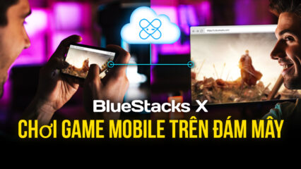 BlueStacks X: Dịch vụ chơi game di động đám mây đầu tiên trên thế giới