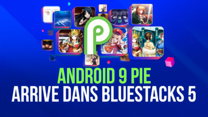 La Dernière Mise à Jour BlueStacks Intègre Android 9 Ainsi qu’un Catalogue de Jeux Élargi