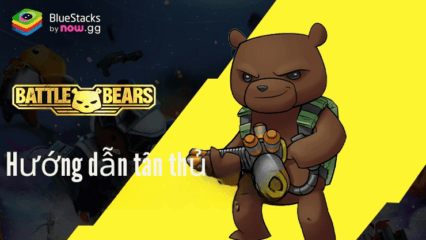 Hướng dẫn tân thủ chơi Battle Bears Heroes trên PC với BlueStacks