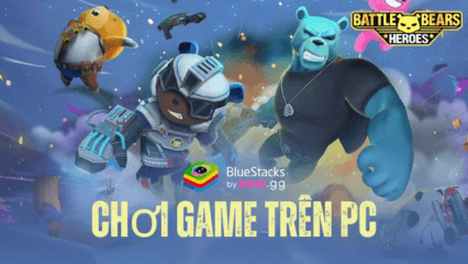 Hướng dẫn chơi Battle Bears Heroes trên PC với BlueStacks