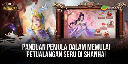 Panduan Pemula Dalam Memulai Petualangan Seru di ShanHai di PC dengan Bluestacks