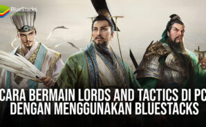 Cara Bermain Lords and Tactics di PC Dengan Menggunakan BlueStacks