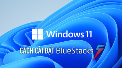 Trải nghiệm cài đặt BlueStacks 5 trên Windows 11