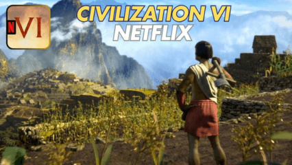 Civilization VI: NETFLIX Beginner’s Guide: Essential Tips to Get Started