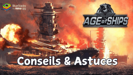 Age of Ships: Battleships War – Conseils & Astuces pour Améliorer Votre Progression sur PC avec BlueStacks