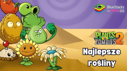 Plants vs Zombies 2 na BlueStacks – 10 najlepszych roślin w grze