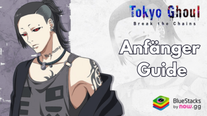 Tokyo Ghoul · Break the Chains Anfänger-Guide – Meistere die Spielmechanik