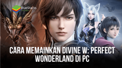 Cara Menginstal dan Memainkan Divine W: Perfect Wonderland di PC dengan BlueStacks