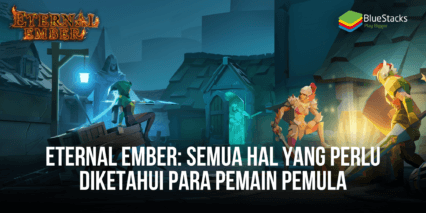 Eternal Ember: Semua Hal Yang Perlu Diketahui Para Pemain Pemula