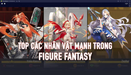 Figure Fantasy: Top các nhân vật mạnh mà bạn nên có