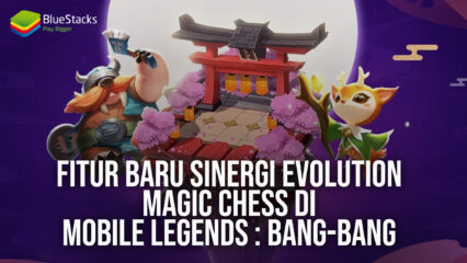 Fitur Baru Sinergi Evolution Magic Chess di Mobile Legends : Bang-Bang