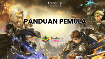 Forsaken World 2: Panduan Lengkap Pemula untuk Memulai Petualangan Epik