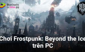 Chơi game chiến thuật vùng băng giá Frostpunk: Beyond the Ice trên PC cùng BlueStacks