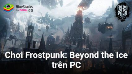 Chơi game chiến thuật vùng băng giá Frostpunk: Beyond the Ice trên PC cùng BlueStacks