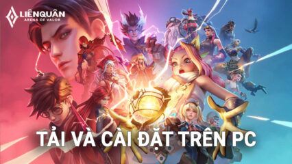 Hướng Dẫn Tải và Cài Đặt Tuyệt Tác MOBA Garena Liên Quân Mobile Trên PC Với BlueStacks Mới Nhất