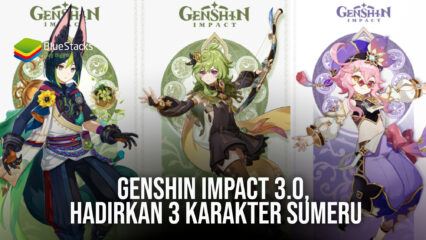 Genshin Impact 3.0, Hadirkan 3 Karakter Sumeru