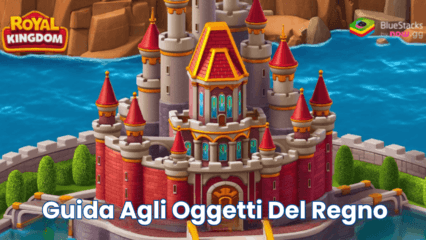 Guida a Royal Kingdom per tutti gli oggetti per livello del regno